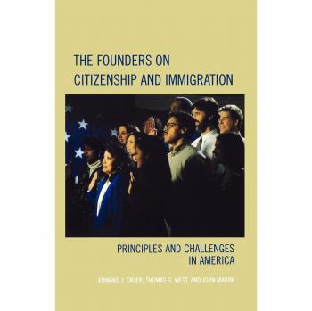 Founders on Citizenship and Immigration: Principles and Challenges in America - Claremont Institute Series