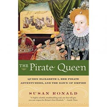 The Pirate Queen: Queen Elizabeth I, Her Pirate Adventurers, and the Dawn of Empire
