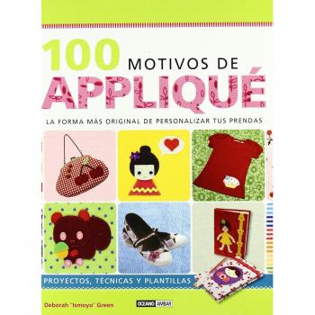 100 Motivos De Appliqué: Con cientos de combinaciones posibles y un sensacional catálogo de diseños únicos.