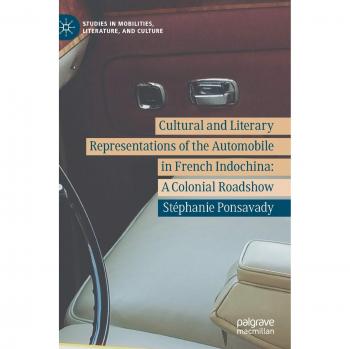 Cultural and Literary Representations of the Automobile in French Indochina: A Colonial Roadshow