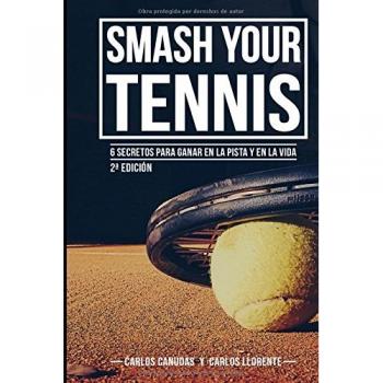 SMASH YOUR TENNIS: 6 secretos para ganar en la pista y en la vida