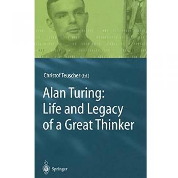 Alan Turing: The Life and Legacy of a Great Thinker - Springer Edition