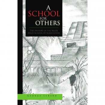 Belize High School of Agriculture History - A School for Others Paperback by George Lebard