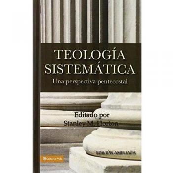 Pentecostal Systematic Theology: A Comprehensive Perspective by Stanley M. Horton