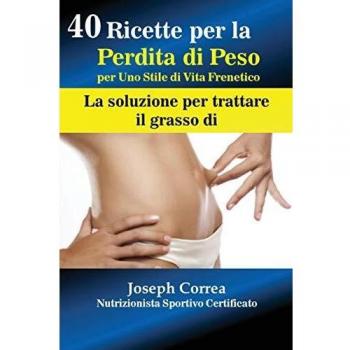 40 Recetas para la Pérdida de Peso en un Estilo de Vida Agitado: La Solución para Combatir la Grasa