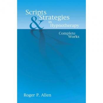 Scripts and Strategies in Hypnotherapy: The Complete Works