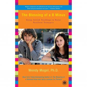 The Blessing of A B Minus: Using Jewish Teachings to Raise Resilient Teenagers