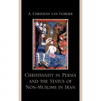 Christianity in Persia: The Status of Non-Muslims in Modern Iran - Academic Book
