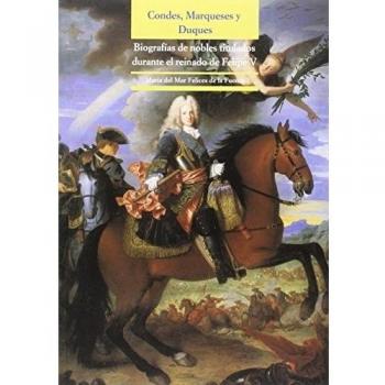 Condes, Marqueses y Duques. Biografías de nobles titulados durante el reinado de Felipe V: Biografías de nobles titulados durante el reinado de Felipe V: 0