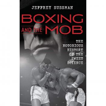 Boxing and the Mob: The Infamous Legacy of the Sweet Science - A Historical Account by Jeffrey Sussman