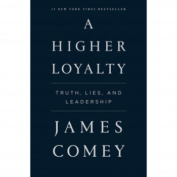 Higher Loyalty: Truth, Lies, and Leadership by James Comey - Leadership Insights Book