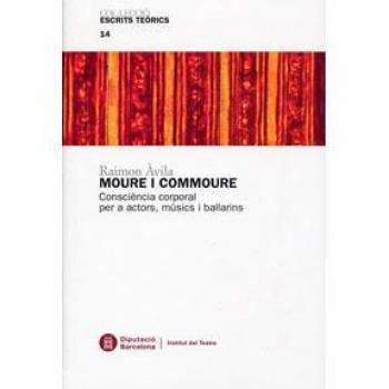 Moure i Commoure: Consciència corparal per a actors, músics i ballarins - Raimon ãvila I Castells