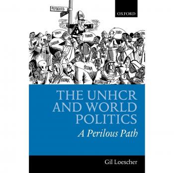 The UNHCR and World Politics: A Perilous Path - Oxford University Press Edition