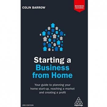 Starting a Business From Home: Your Guide to Planning Your Home Start-up, Reaching a Market and Creating a Profit