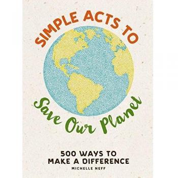 Simple Acts to Save Our Planet: 500 Ways to Make a Difference