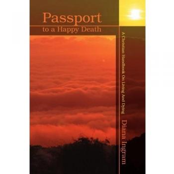 Pasaporte a una Muerte Feliz: Manual Cristiano sobre Vivir y Morir