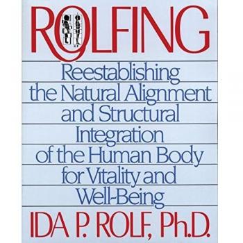 Rolfing: Re-establishing the Natural Alignment and Structural Integration of the Human Body for Vitality and Well-Being