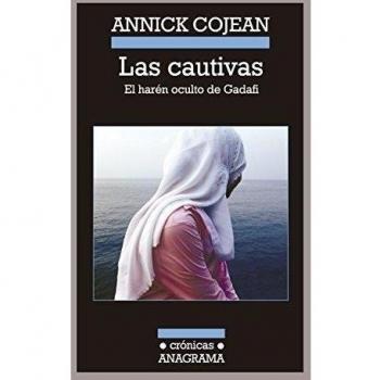 Las Cautivas. El Harén Oculto De Gadafi: El Haren Oculto de Gadafi: 104 - Annick Cojean