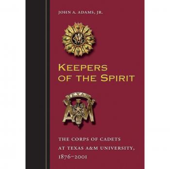 Keepers of the Spirit: The Corps of Cadets at Texas A&M University, 1876-2001 - Commemorative History Book