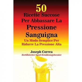 50 Recetas Deliciosas para Reducir la Presión Arterial: Una Forma Sencilla de Bajar la Hipertensión