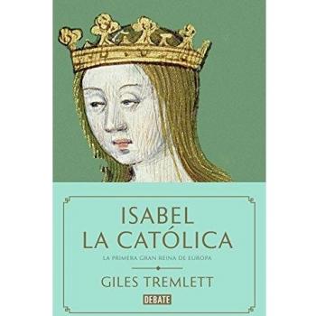 Isabel la Católica: La primera gran reina de Europa - Giles Tremlett