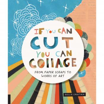 If You Can Cut, You Can Collage: From Paper Scraps to Works of Art