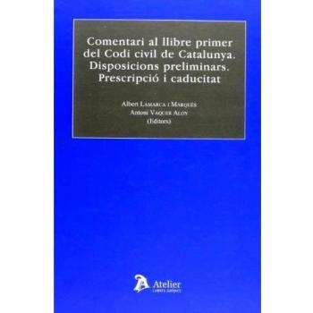 Comentari al llibre primer del Codi Civil de Catalunya.: Disposicions preliminars. Prescripció i caducitat.