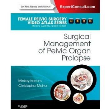 Surgical Management of Pelvic Organ Prolapse: Female Pelvic Surgery Video Atlas Series: Expert Consult: Online and Print, 1e