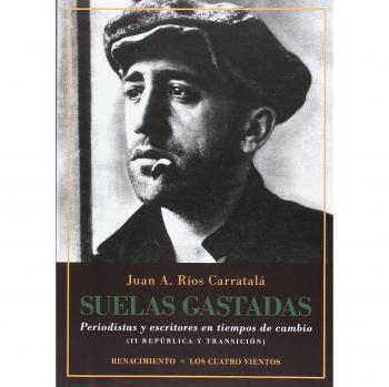 Suelas Gastadas: Periodistas y escritores en tiempos de cambio: II República