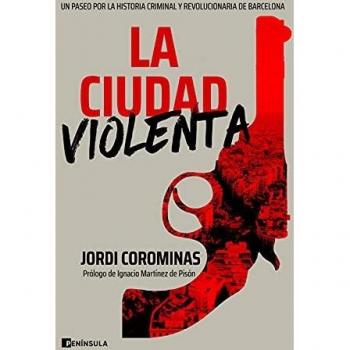 La ciudad violenta: Un paseo por la historia criminal y revolucionaria de Barcelona