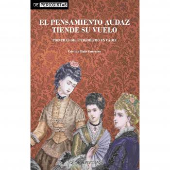 El pensamiento audaz tiende su vuelo: Pioneras del periodismo en Cádiz