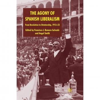The Agony of Spanish Liberalism: From Revolution to Dictatorship 1913-23