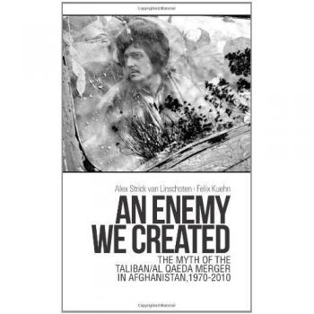An Enemy We Created: The Myth of the Taliban / Al-Qaeda Merger in Afghanistan, 1970-2010
