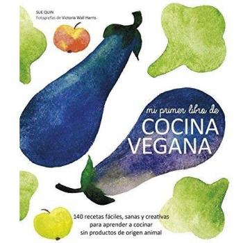 Mi primer libro de cocina vegana: 140 recetas fáciles, sanas y creativas para aprender a cocinar sin productos de origen animal