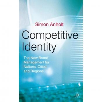 Competitive Identity: The New Brand Management for Nations, Cities and Regions