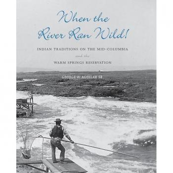 When the River Ran Wild!: Indian Traditions on the Mid-Columbia and the Warm Springs Reservation