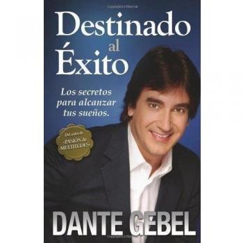 Destined for Success: Secrets to Achieving Your Dreams by Dante Gebel