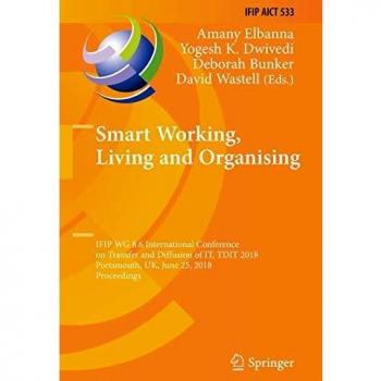 Smart Working, Living and Organising: IFIP WG 8.6 International Conference on Transfer and Diffusion of IT, TDIT 2018, Portsmouth, UK, June 25, 2018, ... in Information and Communication Technology)