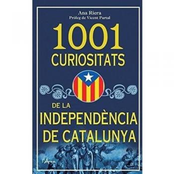 1001 CURIOSITATS DE LA INDEPENDÈNCIA DE CATALUNYA: Descobreix l'apassionant història catalana i els seus desafiaments per conformar la seva independència - Ana Riera