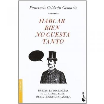 Hablar bien no cuesta tanto: Dudas, etimologías y curiosidades de la lengua española