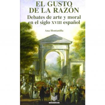 El gusto de la razón. Debates de arte y moral en el siglo XVIII español.
