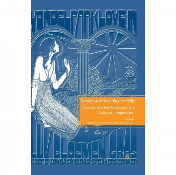 Gender and Sexuality in 1968: Transformative Politics in the Cultural Imagination