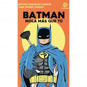 Batman mola más que tú - Juan Gómez-jurado/arturo González-campos