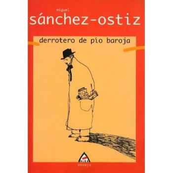 Derrotero de Pío Baroja: 1 - Miguel Sanchez-ostiz