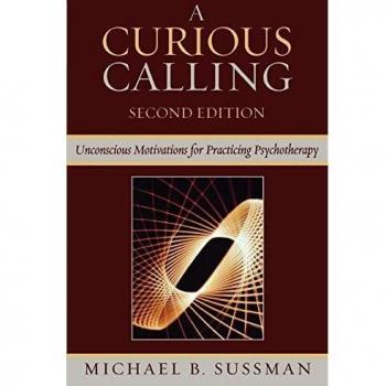 A Curious Calling: Unconscious Motivations for Practicing Psychotherapy: Unconscious Motivations for Practicing Psychotherapy, Second Edition