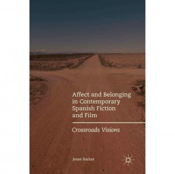 Affect and Belonging in Contemporary Spanish Fiction and Film: Crossroads Visions