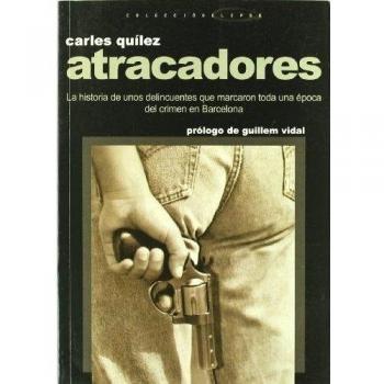 Atracadores: La historia de unos delincuentes que marcaron toda una época del crimen en Barcelona - Quilez