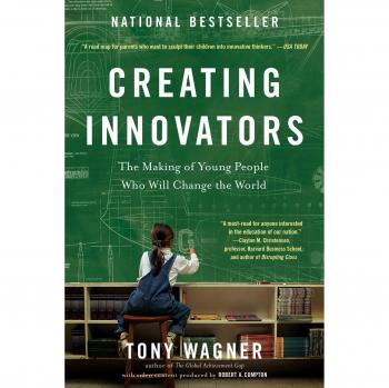 Creating Innovators: The Making of Young People Who Will Change the World
