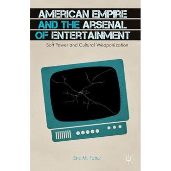 American Empire and the Arsenal of Entertainment: Soft Power and Cultural Weaponization