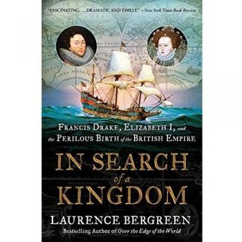 In Search of a Kingdom: Francis Drake, Elizabeth I, and the Perilous Birth of the British Empire